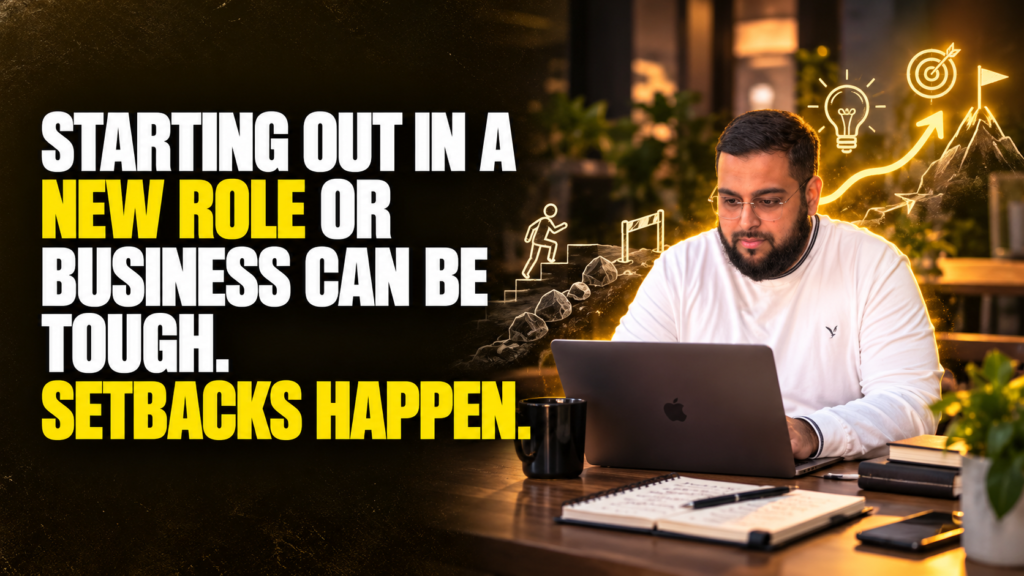 Starting out in a new role or business can be tough. Setbacks happen.